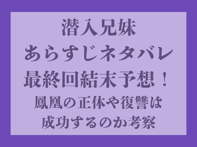 潜入兄妹あらすじネタバレ最終回結末予想！鳳凰の正体や復讐は成功するのか考察