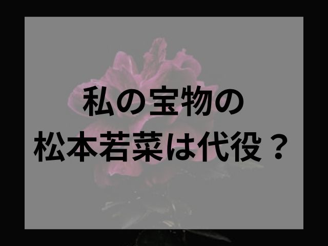 私の宝物の松本若菜は代役？